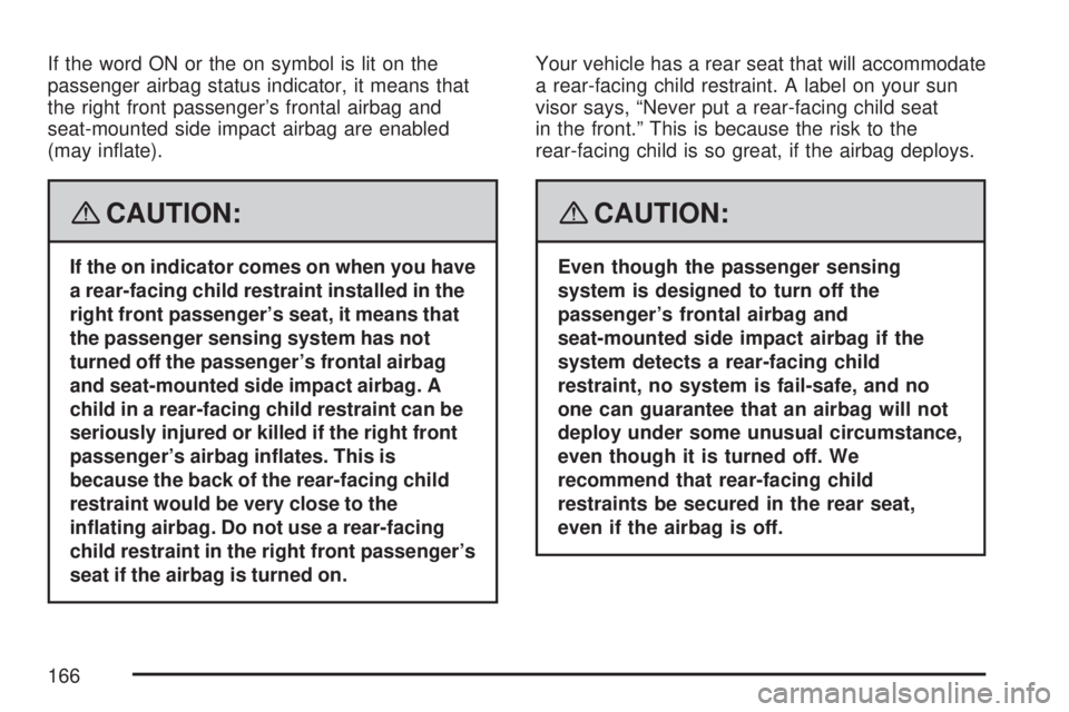 SATURN AURA HYBRID 2007  Owners Manual If the word ON or the on symbol is lit on the
passenger airbag status indicator, it means that
the right front passenger’s frontal airbag and
seat-mounted side impact airbag are enabled
(may in�ate)