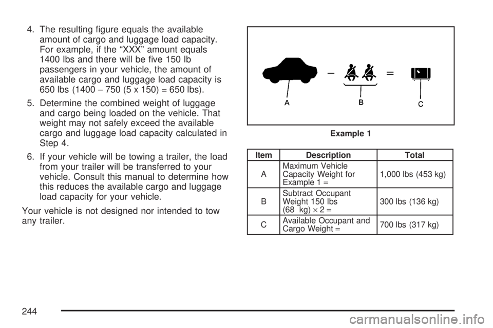 SATURN AURA HYBRID 2007  Owners Manual 4. The resulting �gure equals the available
amount of cargo and luggage load capacity.
For example, if the “XXX” amount equals
1400 lbs and there will be �ve 150 lb
passengers in your vehicle, the