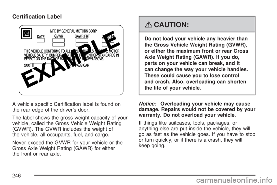 SATURN AURA HYBRID 2007  Owners Manual Certi�cation Label
A vehicle speci�c Certi�cation label is found on
the rear edge of the driver’s door.
The label shows the gross weight capacity of your
vehicle, called the Gross Vehicle Weight Rat