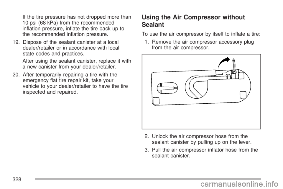 SATURN AURA HYBRID 2007  Owners Manual If the tire pressure has not dropped more than
10 psi (68 kPa) from the recommended
in�ation pressure, in�ate the tire back up to
the recommended in�ation pressure.
19. Dispose of the sealant canister