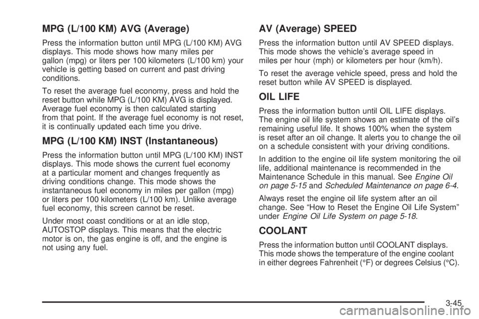 SATURN AURA HYBRID 2008  Owners Manual MPG (L/100 KM) AVG (Average)
Press the information button until MPG (L/100 KM) AVG
displays. This mode shows how many miles per
gallon (mpg) or liters per 100 kilometers (L/100 km) your
vehicle is get