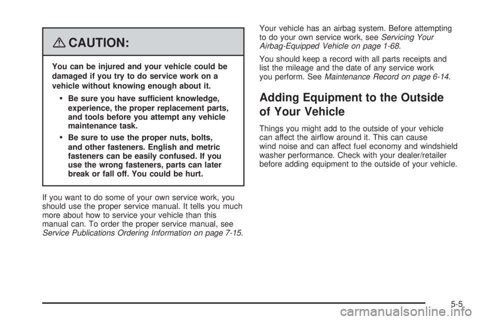 SATURN AURA HYBRID 2008  Owners Manual {CAUTION:
You can be injured and your vehicle could be
damaged if you try to do service work on a
vehicle without knowing enough about it.
Be sure you have sufficient knowledge,
experience, the prope