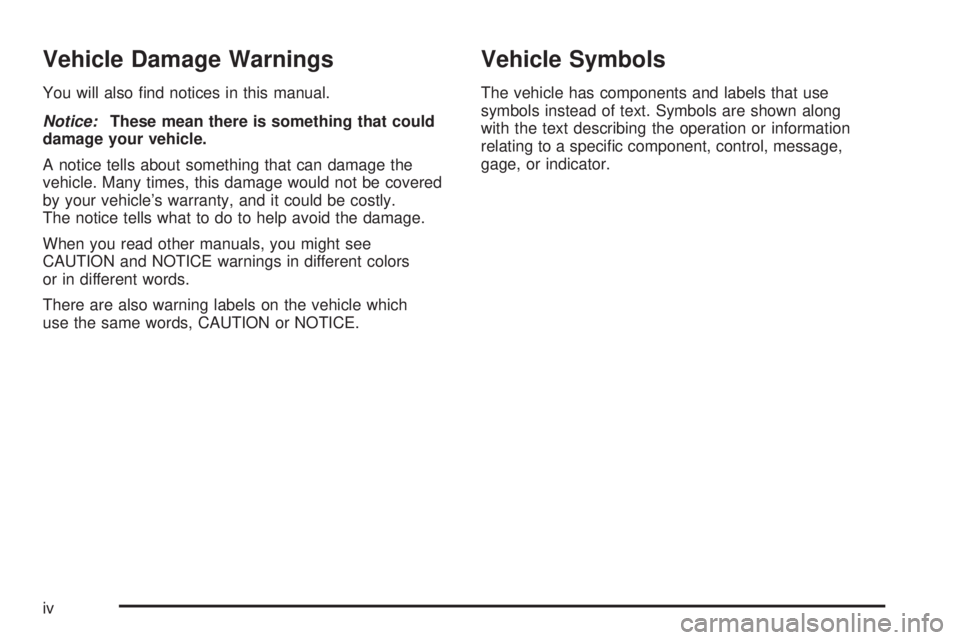 SATURN AURA HYBRID 2008  Owners Manual Vehicle Damage Warnings
You will also �nd notices in this manual.
Notice:These mean there is something that could
damage your vehicle.
A notice tells about something that can damage the
vehicle. Many 