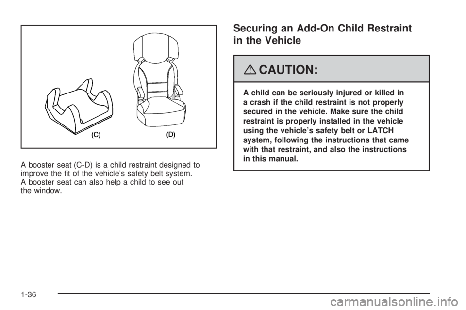 SATURN AURA HYBRID 2008  Owners Manual A booster seat (C-D) is a child restraint designed to
improve the �t of the vehicle’s safety belt system.
A booster seat can also help a child to see out
the window.
Securing an Add-On Child Restrai