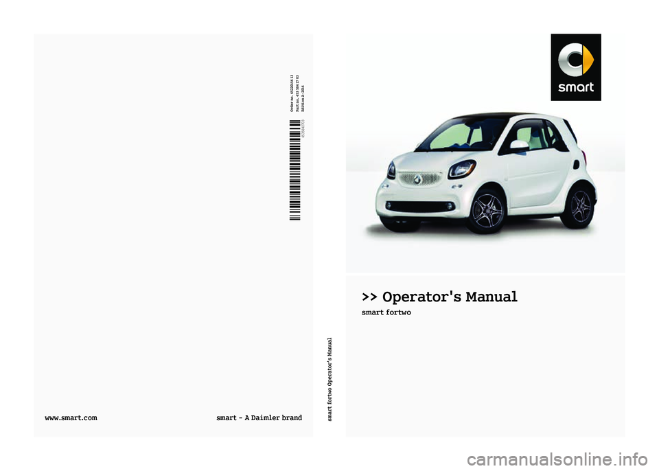 SMART FORTWO 2016  Owners Manual >> Operator's Manual
smart fortwo
É4535841703SËÍ
4535841703 Order no. 65220156 13
Part no. 453 584 17 03
Edition A-2016
www.smart.com
smart - A Daimler brandsmart fortwo Operator's Manual 