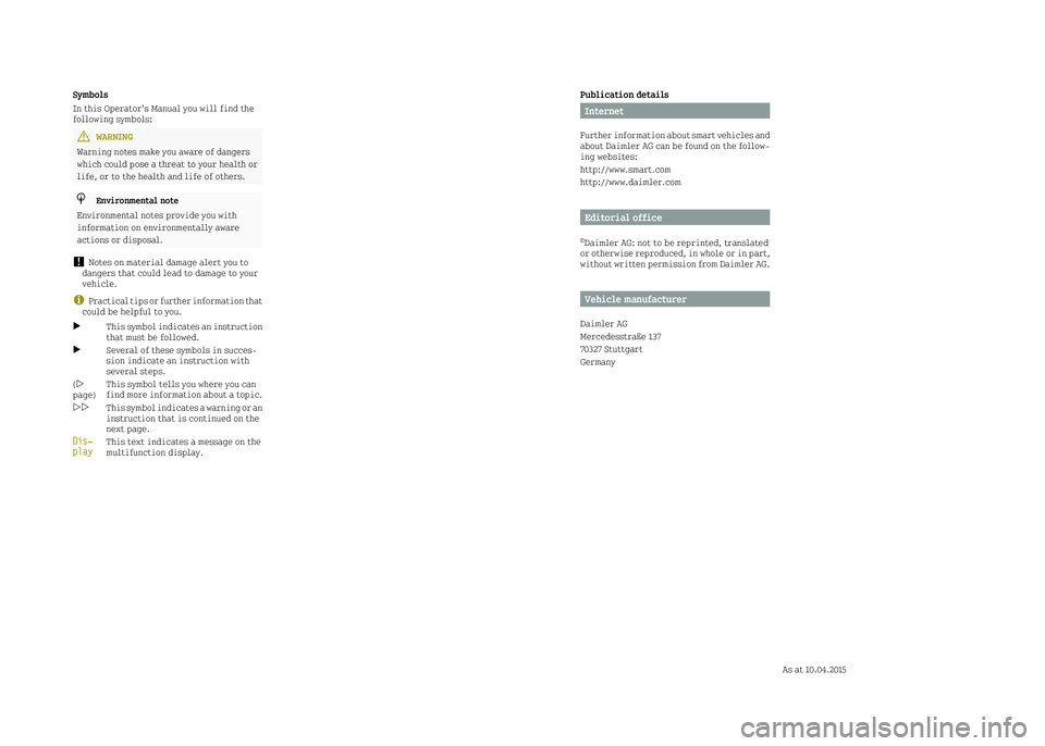 SMART FORTWO 2016 Owners Manual Publication details
Internet
Further information about smart vehicles and
about Daimler AG can be found on the follow-
ing websites:
http://www.smart.com
http://www.daimler.com
Editorial office
©Daim SMART FORTWO 2016 Owners Manual Publication details
Internet
Further information about smart vehicles and
about Daimler AG can be found on the follow-
ing websites:
http://www.smart.com
http://www.daimler.com
Editorial office
©Daim