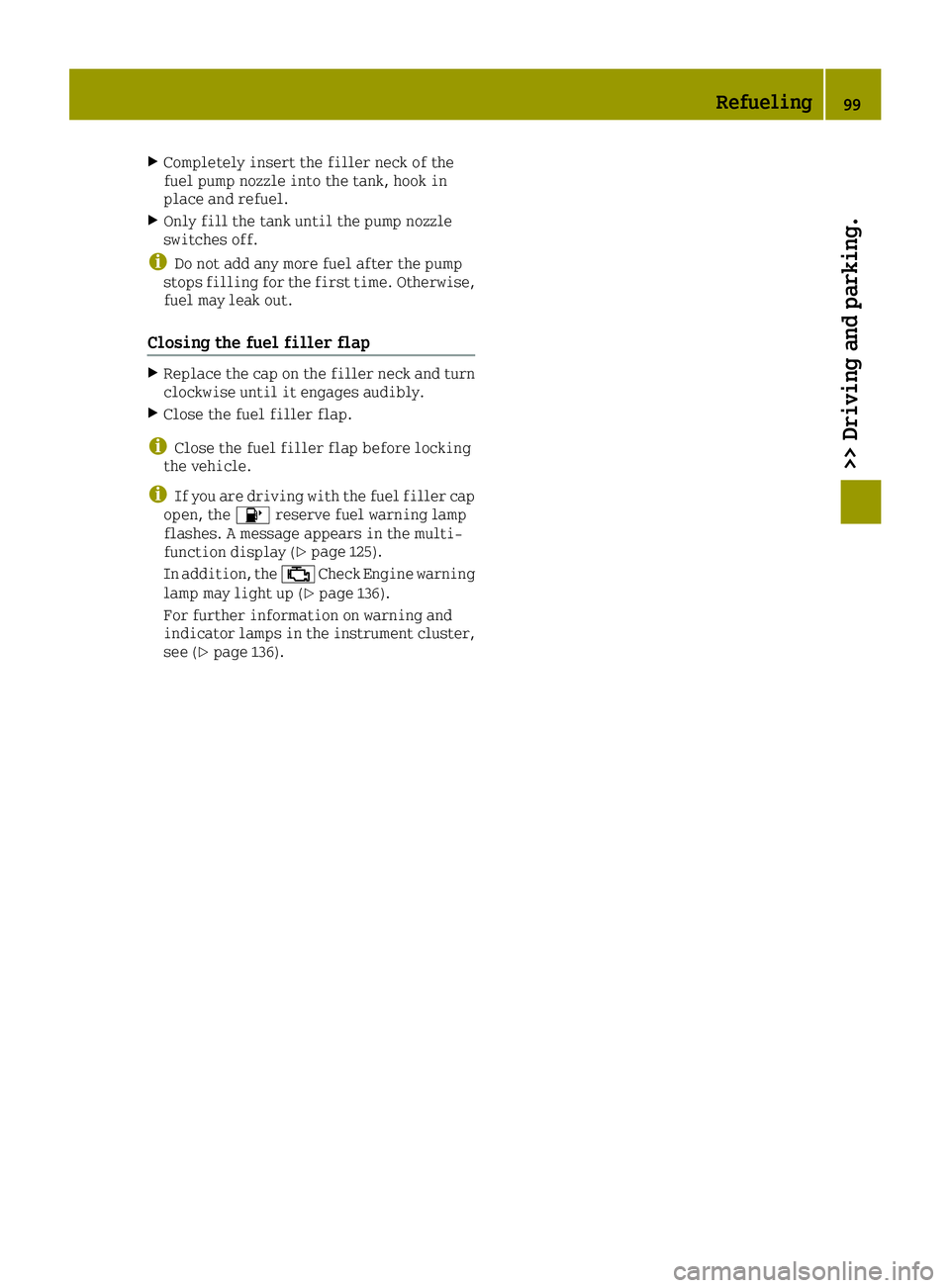 SMART FORTWO 2016 Owners Manual XCompletely insert the filler neck of the
fuel pump nozzle into the tank, hook in
place and refuel.
XOnly fill the tank until the pump nozzle
switches off.
iDo not add any more fuel after the pump
sto SMART FORTWO 2016 Owners Manual XCompletely insert the filler neck of the
fuel pump nozzle into the tank, hook in
place and refuel.
XOnly fill the tank until the pump nozzle
switches off.
iDo not add any more fuel after the pump
sto