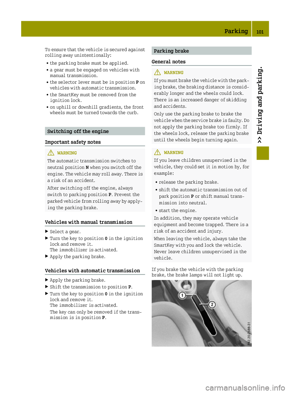 SMART FORTWO 2016  Owners Manual To ensure that the vehicle is secured against
rolling away unintentionally:
Rthe parking brake must be applied.
Ra gear must be engaged on vehicles with
manual transmission.
Rthe selector lever must b