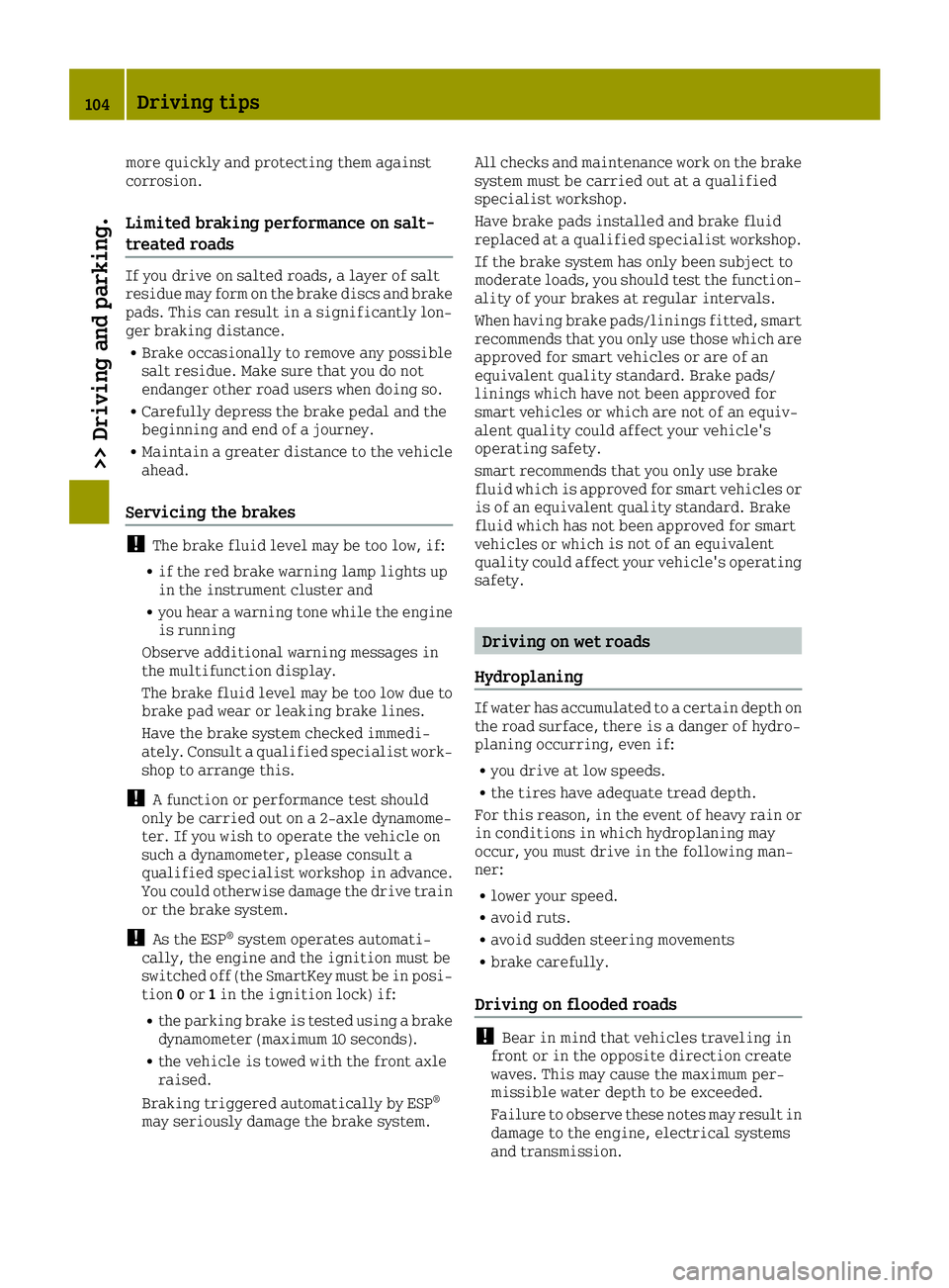 SMART FORTWO 2016 Owners Manual more quickly and protecting them against
corrosion.
Limited braking performance on salt-
treated roads
If you drive on salted roads, a layer of salt
residue may form on the brake discs and brake
pads. SMART FORTWO 2016 Owners Manual more quickly and protecting them against
corrosion.
Limited braking performance on salt-
treated roads
If you drive on salted roads, a layer of salt
residue may form on the brake discs and brake
pads.