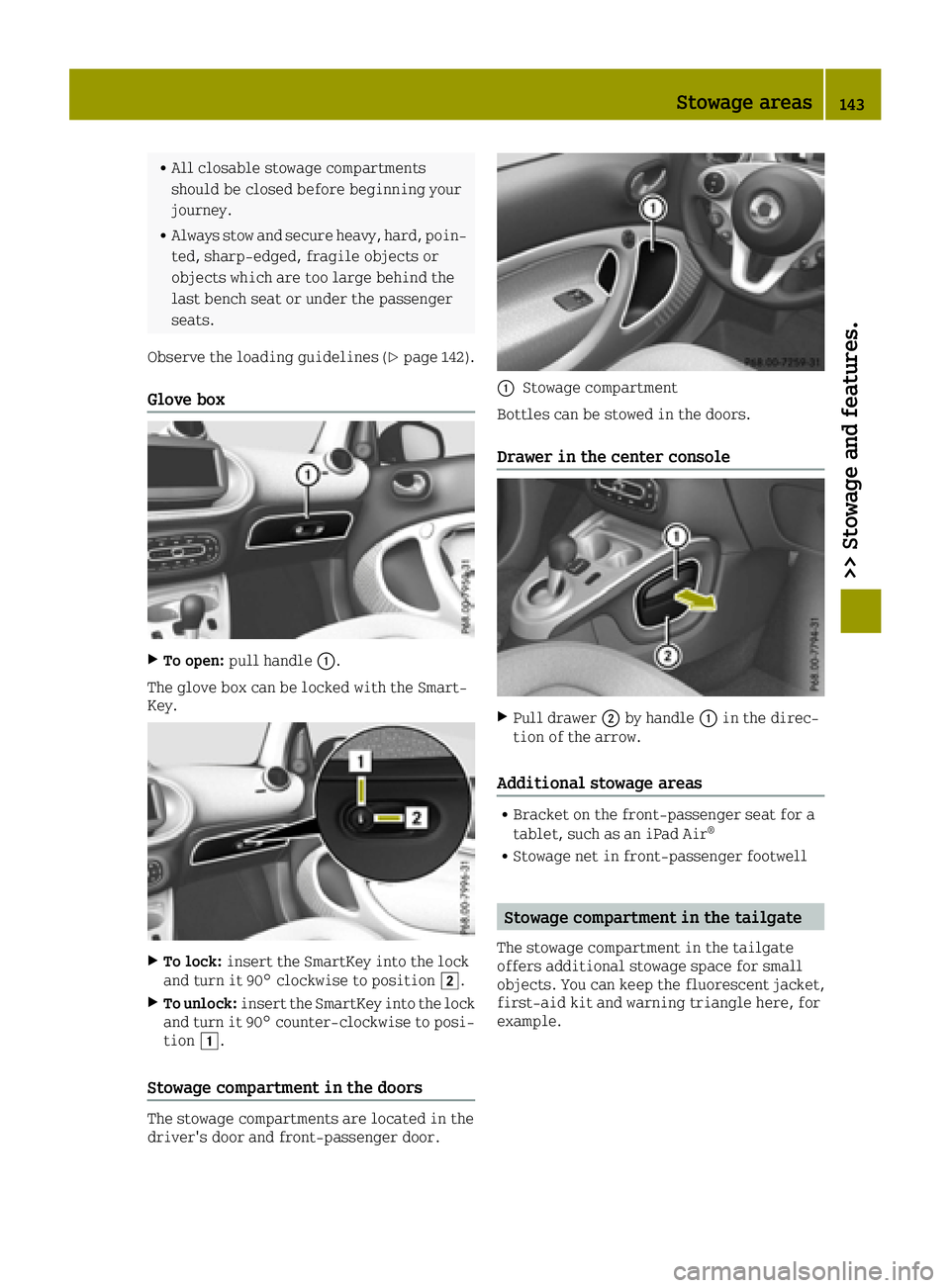 SMART FORTWO 2016  Owners Manual RAll closable stowage compartments
should be closed before beginning your
journey.
RAlways stow and secure heavy, hard, poin-
ted, sharp-edged, fragile objects or
objects which are too large behind th