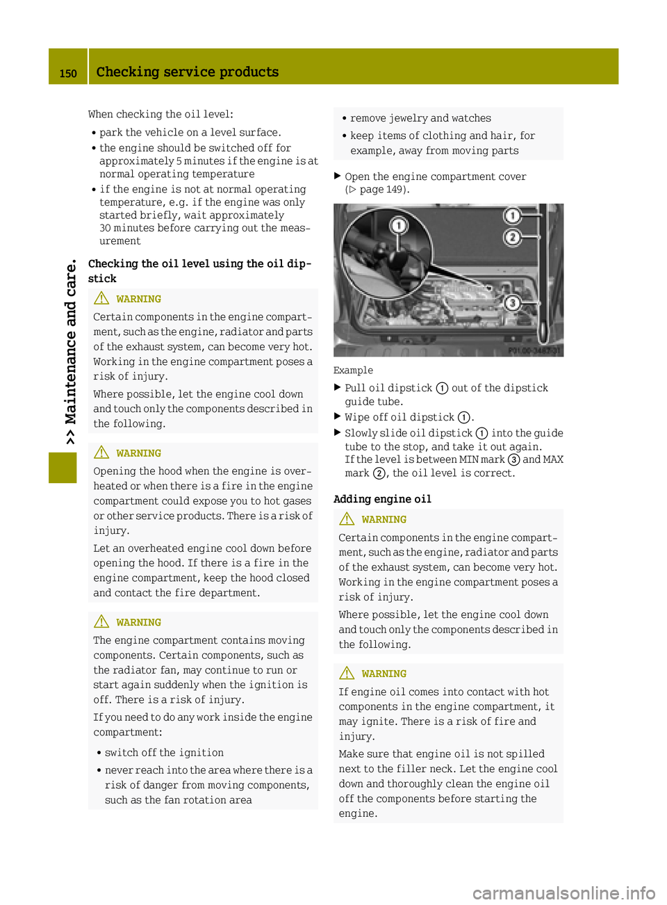 SMART FORTWO 2016 Service Manual When checking the oil level:
Rpark the vehicle on a level surface.
Rthe engine should be switched off for
approximately 5 minutes if the engine is at
normal operating temperature
Rif the engine is not