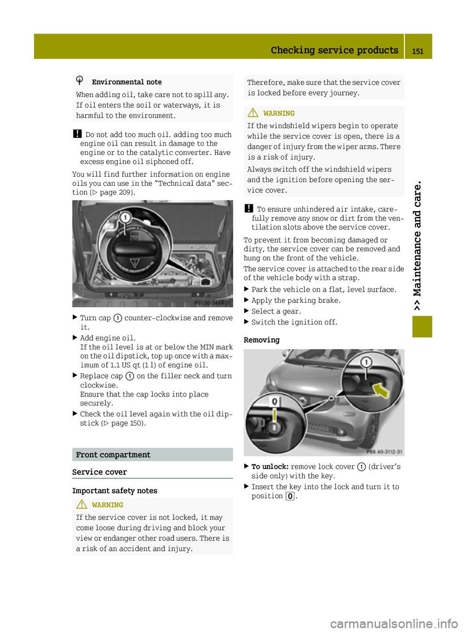 SMART FORTWO 2016 Service Manual HEnvironmental note
When adding oil, take care not to spill any.
If oil enters the soil or waterways, it is
harmful to the environment.
!Do not add too much oil. adding too much
engine oil can result 