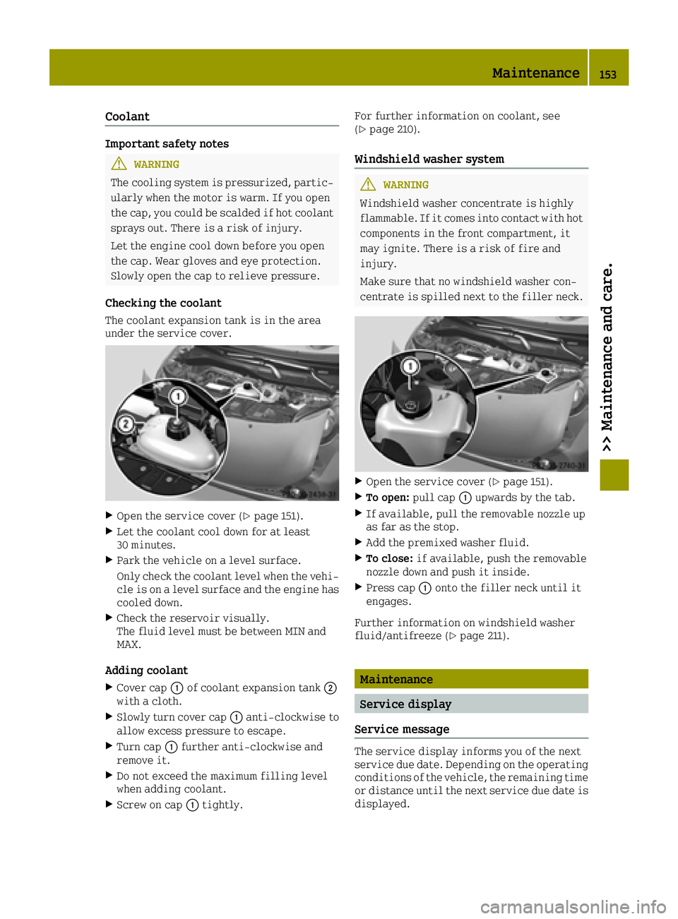 SMART FORTWO 2016 Manual Online Coolant
Important safety notes
GWARNING
The cooling system is pressurized, partic- ularly when the motor is warm. If you open
the cap, you could be scalded if hot coolant
sprays out. There is a risk o SMART FORTWO 2016 Manual Online Coolant
Important safety notes
GWARNING
The cooling system is pressurized, partic- ularly when the motor is warm. If you open
the cap, you could be scalded if hot coolant
sprays out. There is a risk o