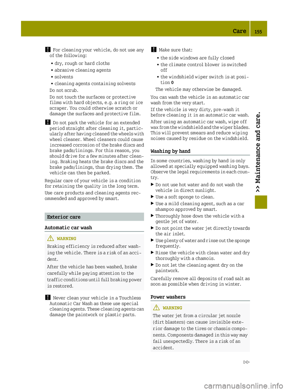 SMART FORTWO 2016 Owners Manual !For cleaning your vehicle, do not use any
of the following:
Rdry, rough or hard cloths
Rabrasive cleaning agents
Rsolvents
Rcleaning agents containing solvents
Do not scrub.
Do not touch the surfaces SMART FORTWO 2016 Owners Manual !For cleaning your vehicle, do not use any
of the following:
Rdry, rough or hard cloths
Rabrasive cleaning agents
Rsolvents
Rcleaning agents containing solvents
Do not scrub.
Do not touch the surfaces