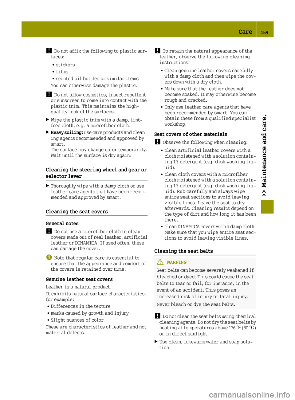 SMART FORTWO 2016 Owners Manual !Do not affix the following to plastic sur-
faces:
Rstickers
Rfilms
Rscented oil bottles or similar items
You can otherwise damage the plastic.
!Do not allow cosmetics, insect repellent
or sunscreen t SMART FORTWO 2016 Owners Manual !Do not affix the following to plastic sur-
faces:
Rstickers
Rfilms
Rscented oil bottles or similar items
You can otherwise damage the plastic.
!Do not allow cosmetics, insect repellent
or sunscreen t