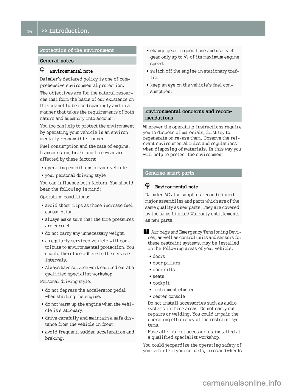 SMART FORTWO 2016  Owners Manual Protection of the environment
General notes
HEnvironmental note
Daimler's declared policy is one of com-
prehensive environmental protection.
The objectives are for the natural resour-
ces that fo