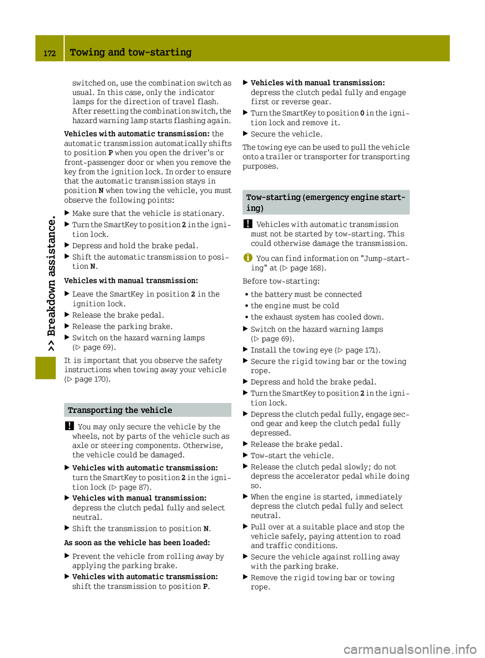 SMART FORTWO 2016 Workshop Manual switched on, use the combination switch as
usual. In this case, only the indicator
lamps for the direction of travel flash.
After resetting the combination switch, the
hazard warning lamp starts flash