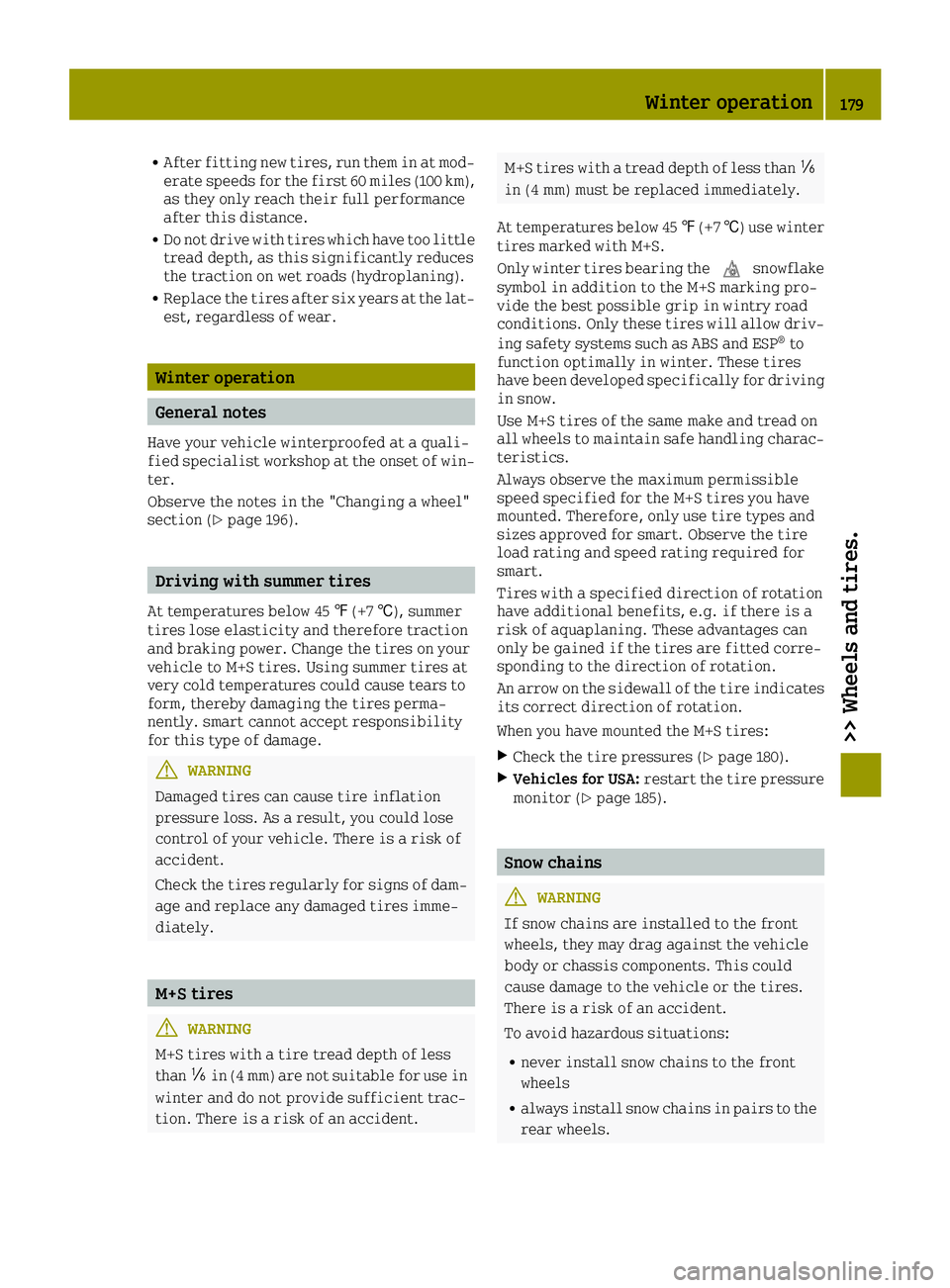 SMART FORTWO 2016 Owners Manual RAfter fitting new tires, run them in at mod-
erate speeds for the first 60 miles (100 km),
as they only reach their full performance
after this distance.
RDo not drive with tires which have too littl SMART FORTWO 2016 Owners Manual RAfter fitting new tires, run them in at mod-
erate speeds for the first 60 miles (100 km),
as they only reach their full performance
after this distance.
RDo not drive with tires which have too littl