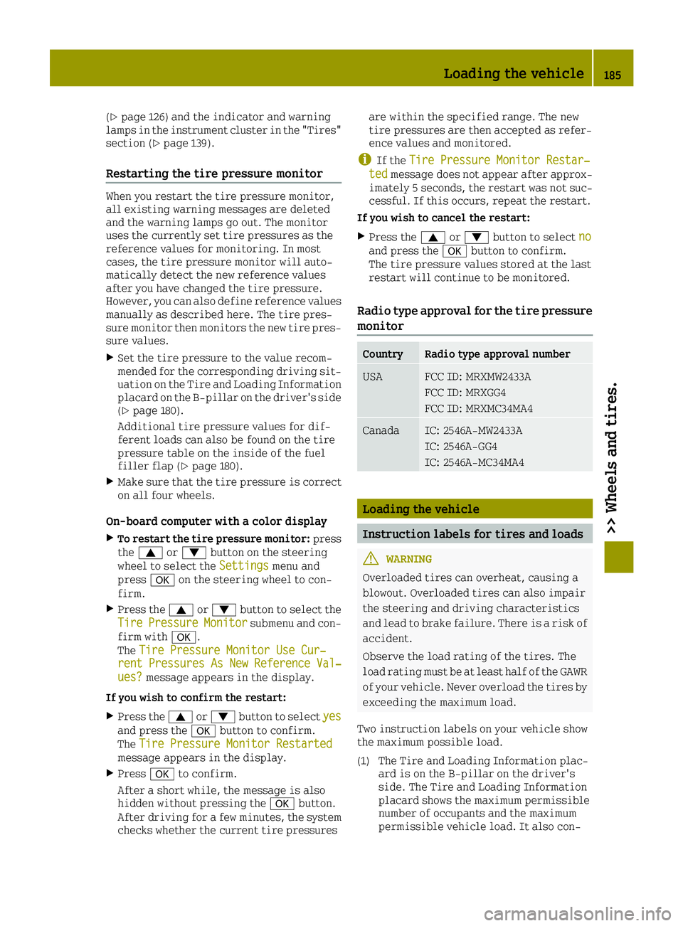 SMART FORTWO 2016  Owners Manual (Ypage 126) and the indicator and warning
lamps in the instrument cluster in the "Tires" section (
Ypage 139).
Restarting the tire pressure monitor
When you restart the tire pressure monitor,
