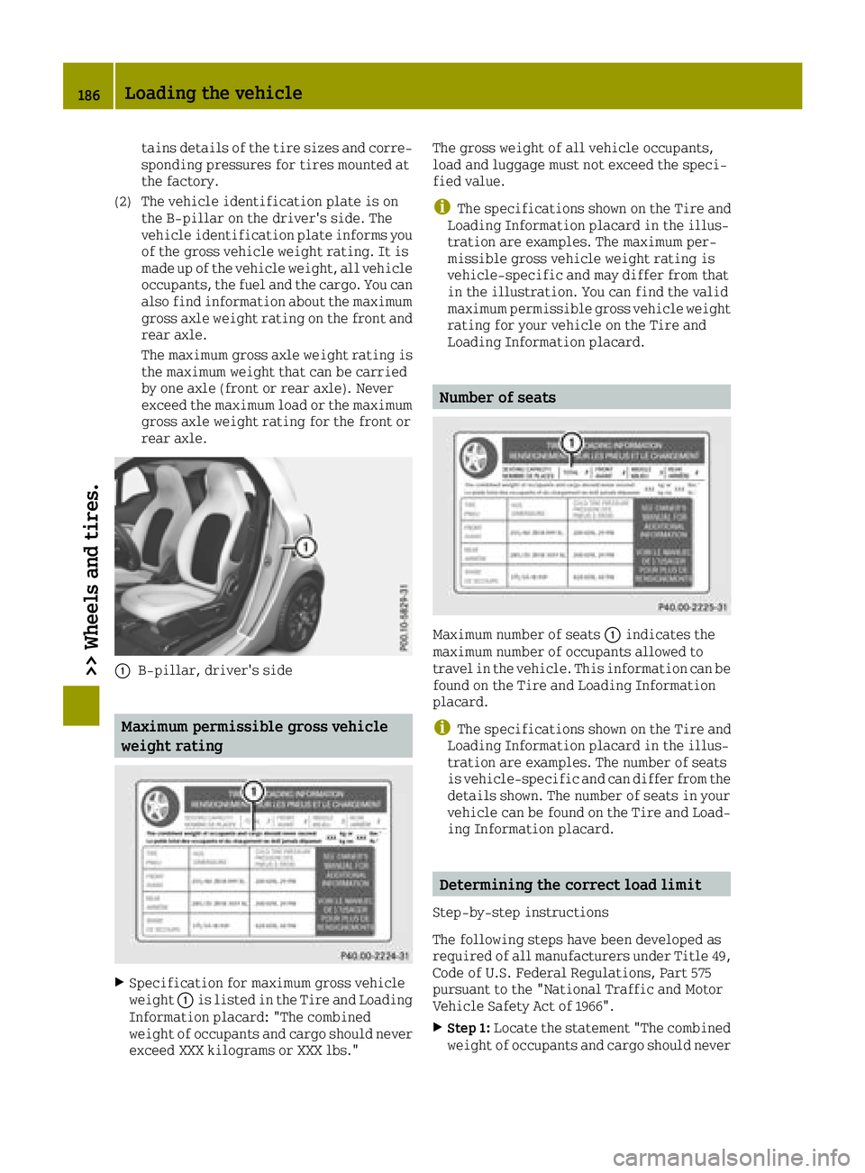 SMART FORTWO 2016 Owners Manual tains details of the tire sizes and corre-
sponding pressures for tires mounted at
the factory.
(2) The vehicle identification plate is on the B-pillar on the driver's side. The
vehicle identifica SMART FORTWO 2016 Owners Manual tains details of the tire sizes and corre-
sponding pressures for tires mounted at
the factory.
(2) The vehicle identification plate is on the B-pillar on the driver's side. The
vehicle identifica