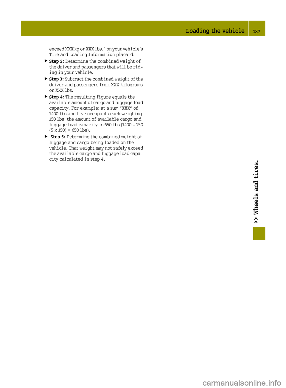 SMART FORTWO 2016 Owners Manual exceed XXX kg or XXX lbs." on your vehicle’s
Tire and Loading Information placard.
XStep 2:Determine the combined weight of
the driver and passengers that will be rid-
ing in your vehicle.
XStep SMART FORTWO 2016 Owners Manual exceed XXX kg or XXX lbs." on your vehicle’s
Tire and Loading Information placard.
XStep 2:Determine the combined weight of
the driver and passengers that will be rid-
ing in your vehicle.
XStep