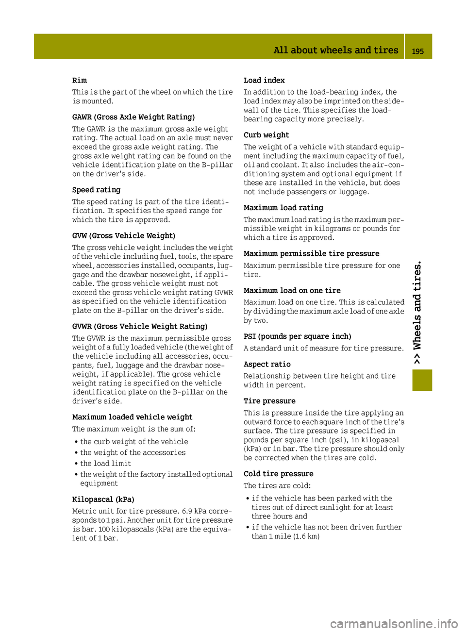 SMART FORTWO 2016 Owners Manual Rim
This is the part of the wheel on which the tire
is mounted.
GAWR (Gross Axle Weight Rating)
The GAWR is the maximum gross axle weight
rating. The actual load on an axle must never
exceed the gross SMART FORTWO 2016 Owners Manual Rim
This is the part of the wheel on which the tire
is mounted.
GAWR (Gross Axle Weight Rating)
The GAWR is the maximum gross axle weight
rating. The actual load on an axle must never
exceed the gross