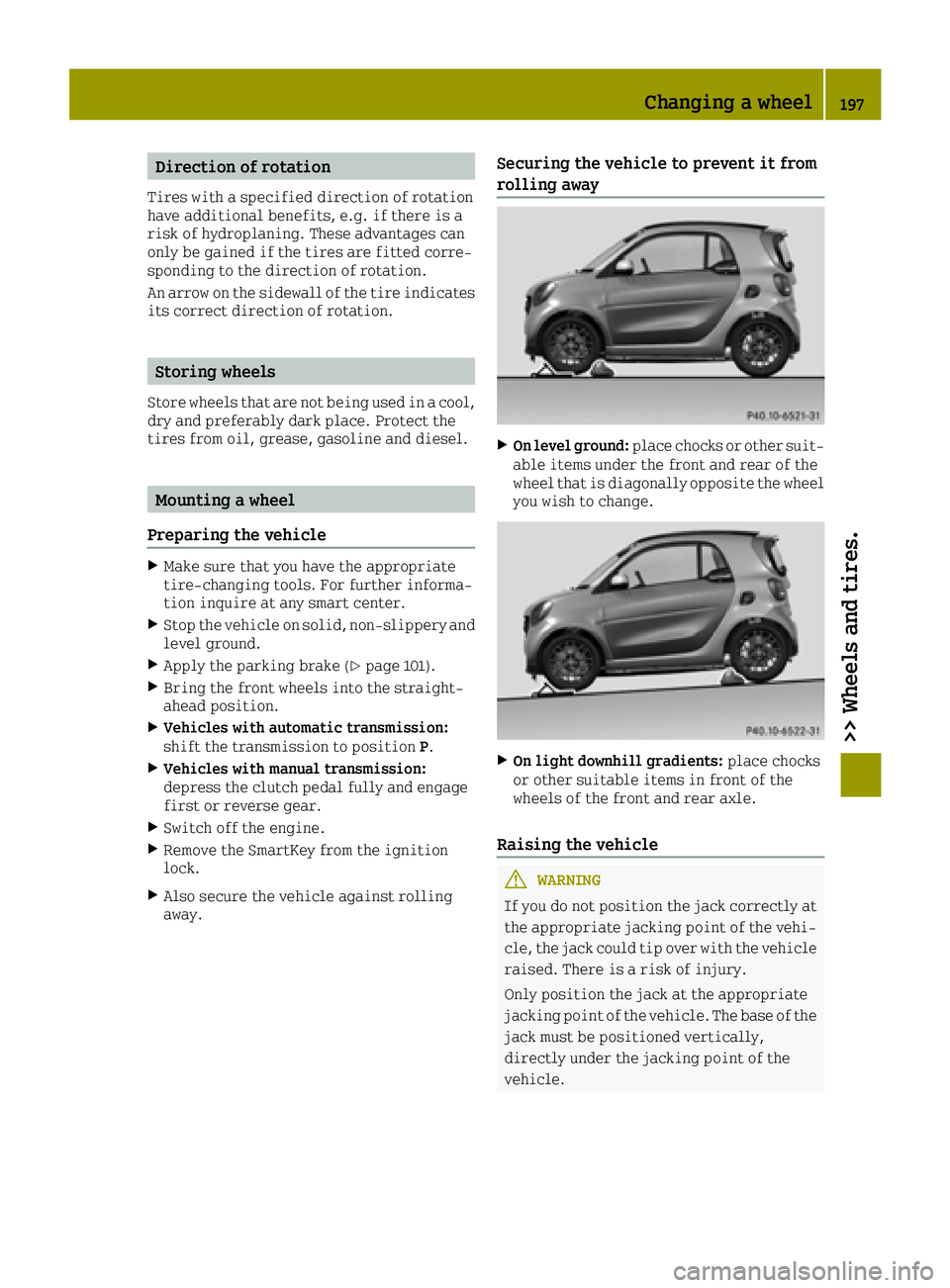 SMART FORTWO 2016  Owners Manual Direction of rotation
Tires with a specified direction of rotation
have additional benefits, e.g. if there is a
risk of hydroplaning. These advantages can
only be gained if the tires are fitted corre-