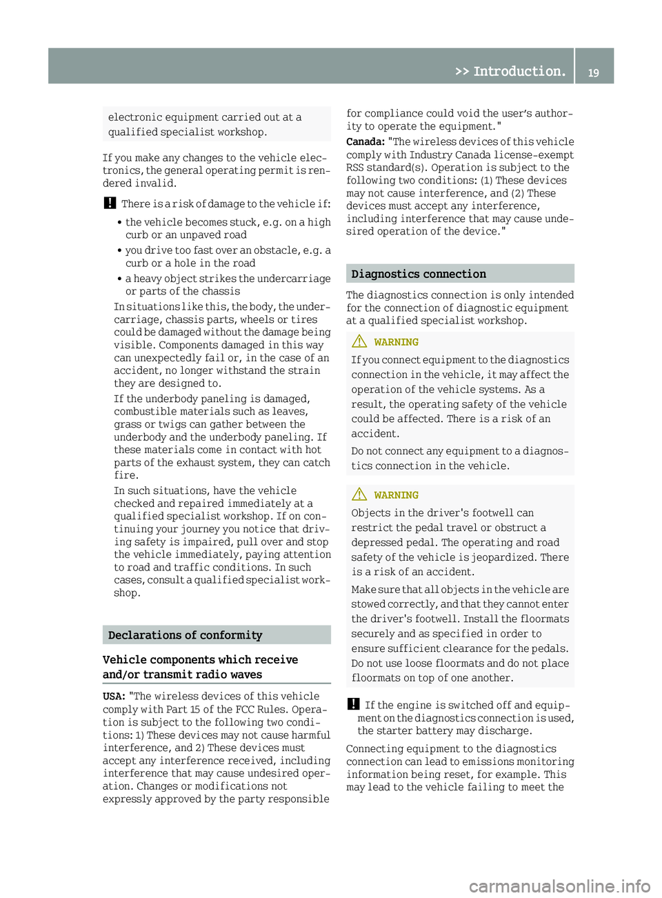 SMART FORTWO 2016  Owners Manual electronic equipment carried out at a
qualified specialist workshop.
If you make any changes to the vehicle elec-
tronics, the general operating permit is ren-
dered invalid.
!There is a risk of damag