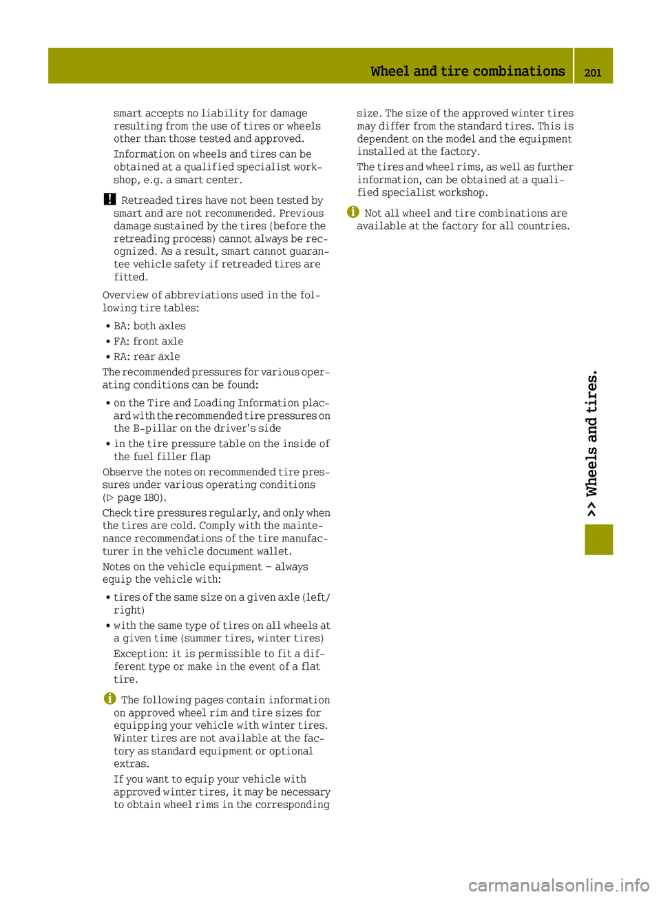 SMART FORTWO 2016 User Guide smart accepts no liability for damage
resulting from the use of tires or wheels
other than those tested and approved.
Information on wheels and tires can be
obtained at a qualified specialist work-
sh SMART FORTWO 2016 User Guide smart accepts no liability for damage
resulting from the use of tires or wheels
other than those tested and approved.
Information on wheels and tires can be
obtained at a qualified specialist work-
sh
