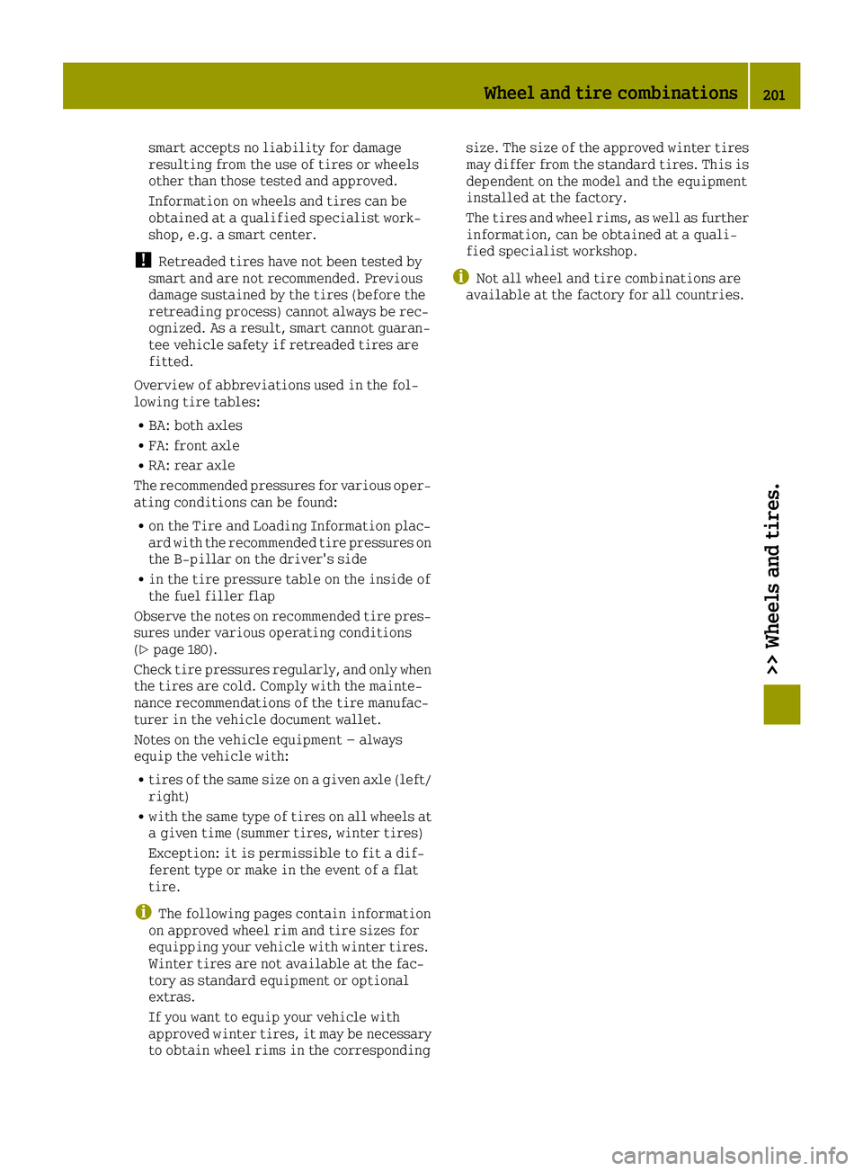 SMART FORTWO 2016  Owners Manual smart accepts no liability for damage
resulting from the use of tires or wheels
other than those tested and approved.
Information on wheels and tires can be
obtained at a qualified specialist work-
sh