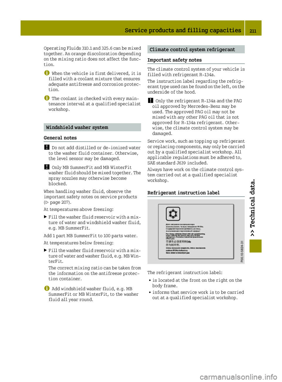 SMART FORTWO 2016  Owners Manual Operating Fluids 310.1 and 325.6 can be mixed
together. An orange discoloration depending
on the mixing ratio does not affect the func-
tion.
iWhen the vehicle is first delivered, it is
filled with a 