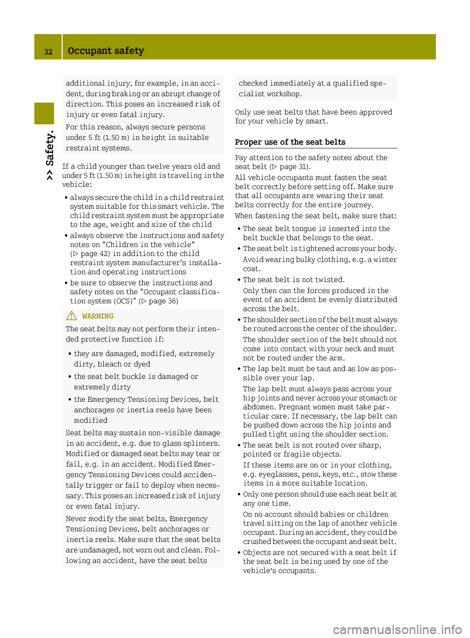 SMART FORTWO 2016 Owners Manual additional injury, for example, in an acci-
dent, during braking or an abrupt change of
direction. This poses an increased risk of
injury or even fatal injury.
For this reason, always secure persons
u SMART FORTWO 2016 Owners Manual additional injury, for example, in an acci-
dent, during braking or an abrupt change of
direction. This poses an increased risk of
injury or even fatal injury.
For this reason, always secure persons
u