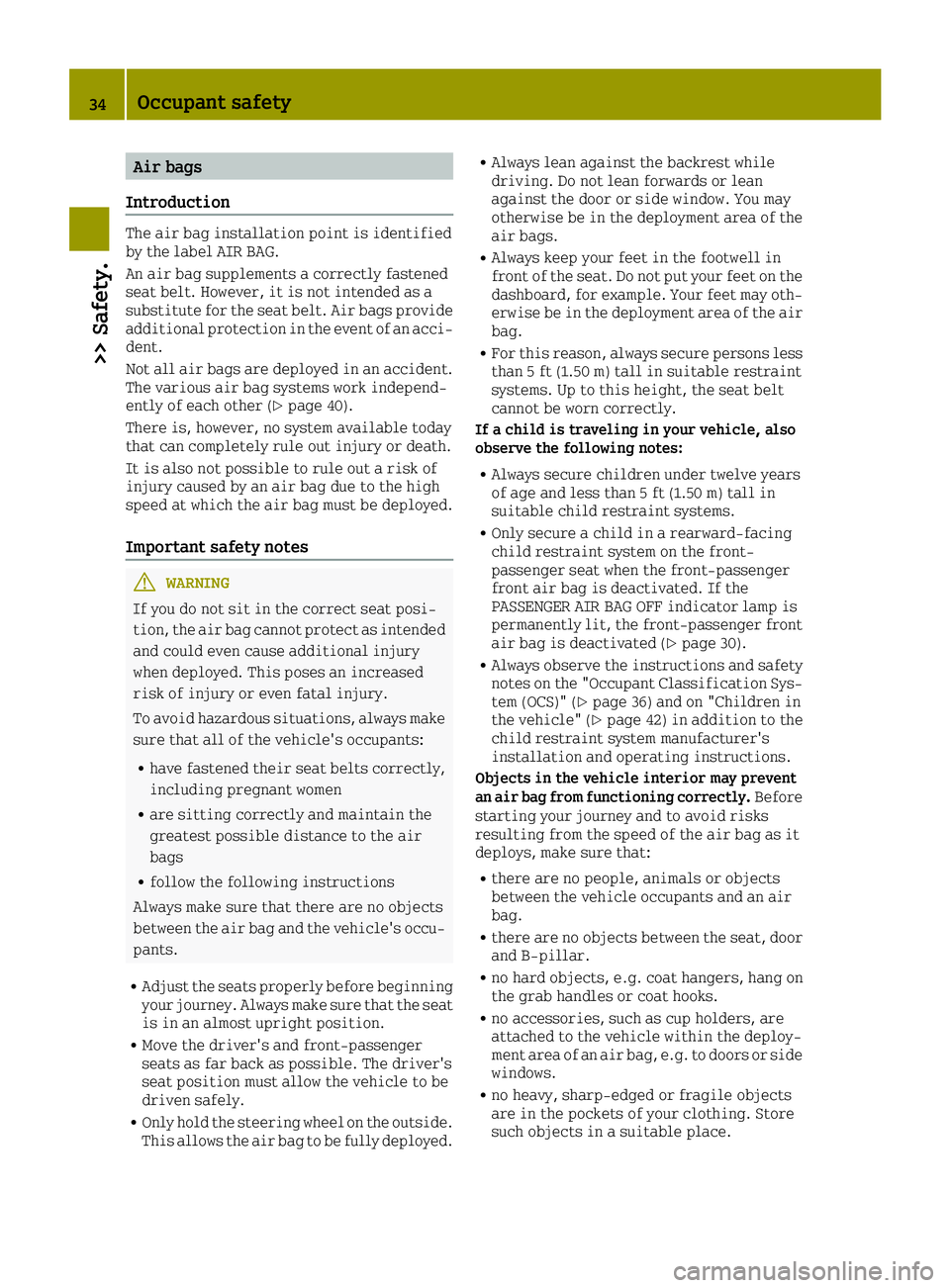 SMART FORTWO 2016 Owners Guide Air bags
Introduction
The air bag installation point is identified
by the label AIR BAG.
An air bag supplements a correctly fastened
seat belt. However, it is not intended as a
substitute for the seat SMART FORTWO 2016 Owners Guide Air bags
Introduction
The air bag installation point is identified
by the label AIR BAG.
An air bag supplements a correctly fastened
seat belt. However, it is not intended as a
substitute for the seat