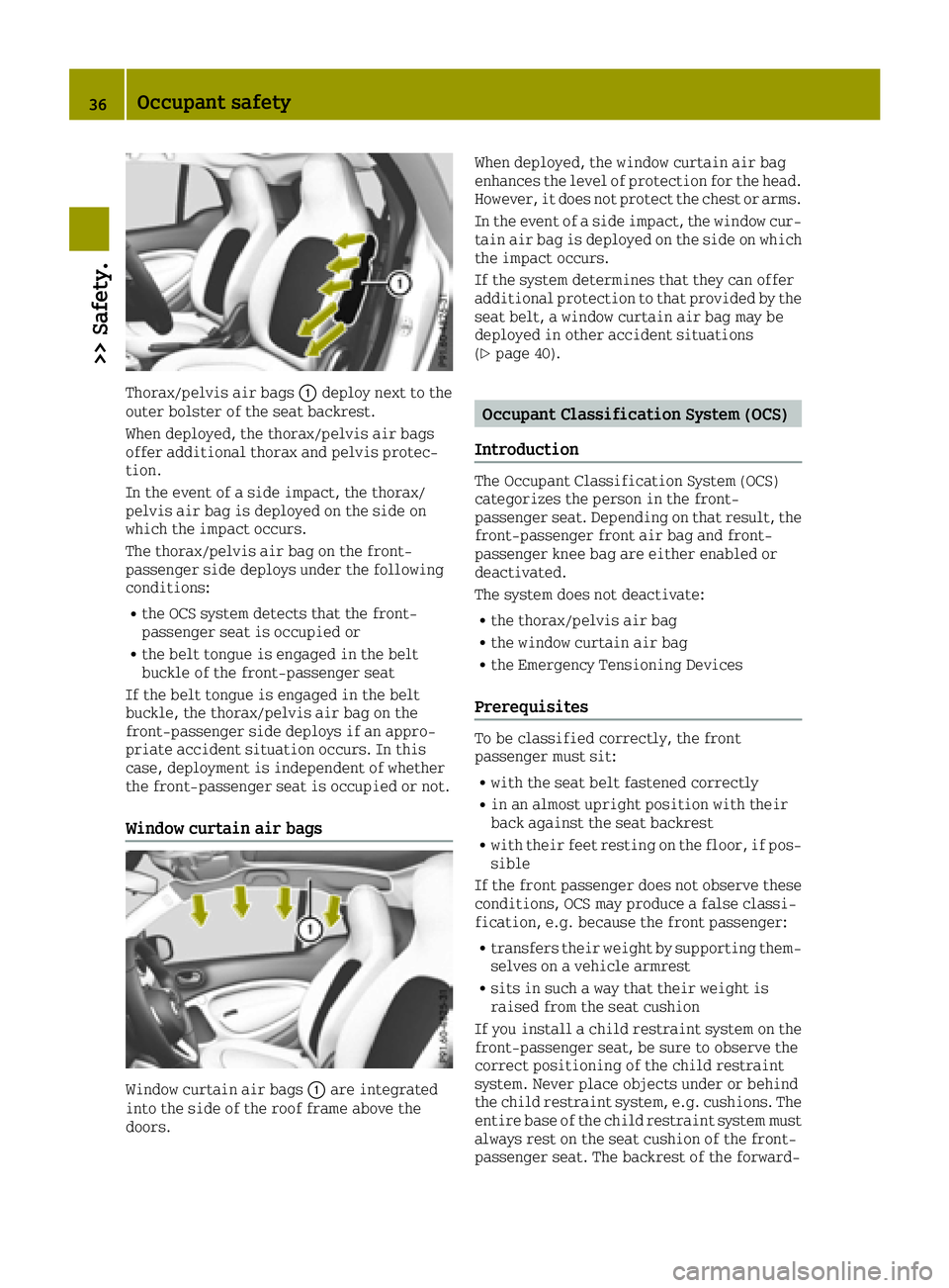 SMART FORTWO 2016  Owners Manual Thorax/pelvis air bags0043deploy next to the
outer bolster of the seat backrest.
When deployed, the thorax/pelvis air bags
offer additional thorax and pelvis protec-
tion.
In the event of a side impac