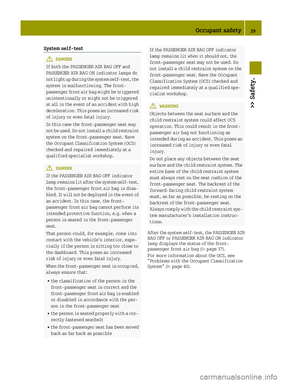 SMART FORTWO 2016 Service Manual System self-test
GDANGER
If both the PASSENGER AIR BAG OFF and
PASSENGER AIR BAG ON indicator lamps do
not light up during the system self-test, the
system is malfunctioning. The front-
passenger fron SMART FORTWO 2016 Service Manual System self-test
GDANGER
If both the PASSENGER AIR BAG OFF and
PASSENGER AIR BAG ON indicator lamps do
not light up during the system self-test, the
system is malfunctioning. The front-
passenger fron