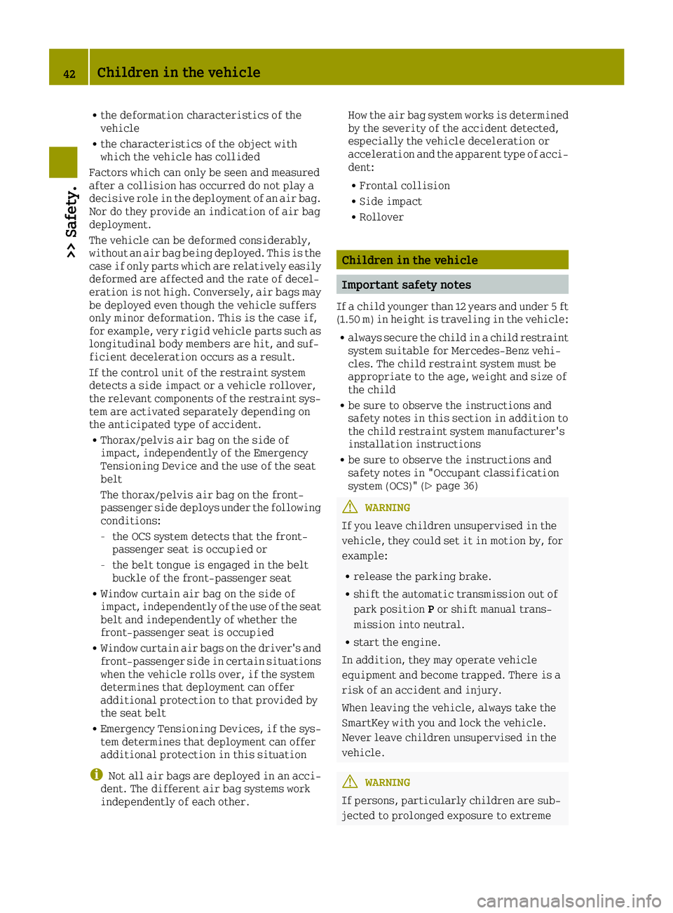 SMART FORTWO 2016  Owners Manual Rthe deformation characteristics of the
vehicle
Rthe characteristics of the object with
which the vehicle has collided
Factors which can only be seen and measured
after a collision has occurred do not