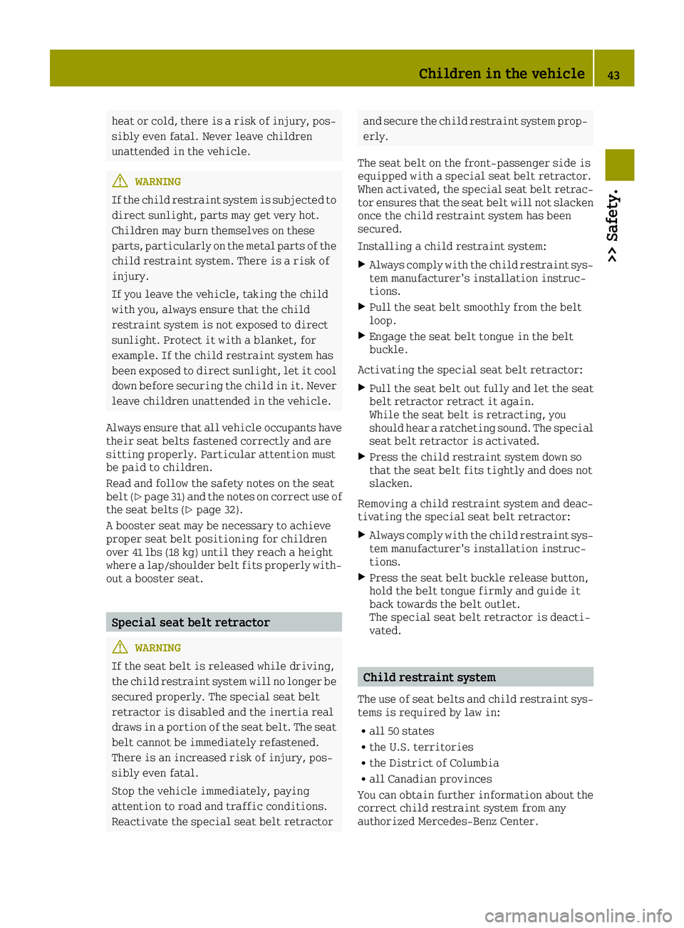 SMART FORTWO 2016 Service Manual heat or cold, there is a risk of injury, pos-
sibly even fatal. Never leave children
unattended in the vehicle.
GWARNING
If the child restraint system is subjected to
direct sunlight, parts may get ve SMART FORTWO 2016 Service Manual heat or cold, there is a risk of injury, pos-
sibly even fatal. Never leave children
unattended in the vehicle.
GWARNING
If the child restraint system is subjected to
direct sunlight, parts may get ve