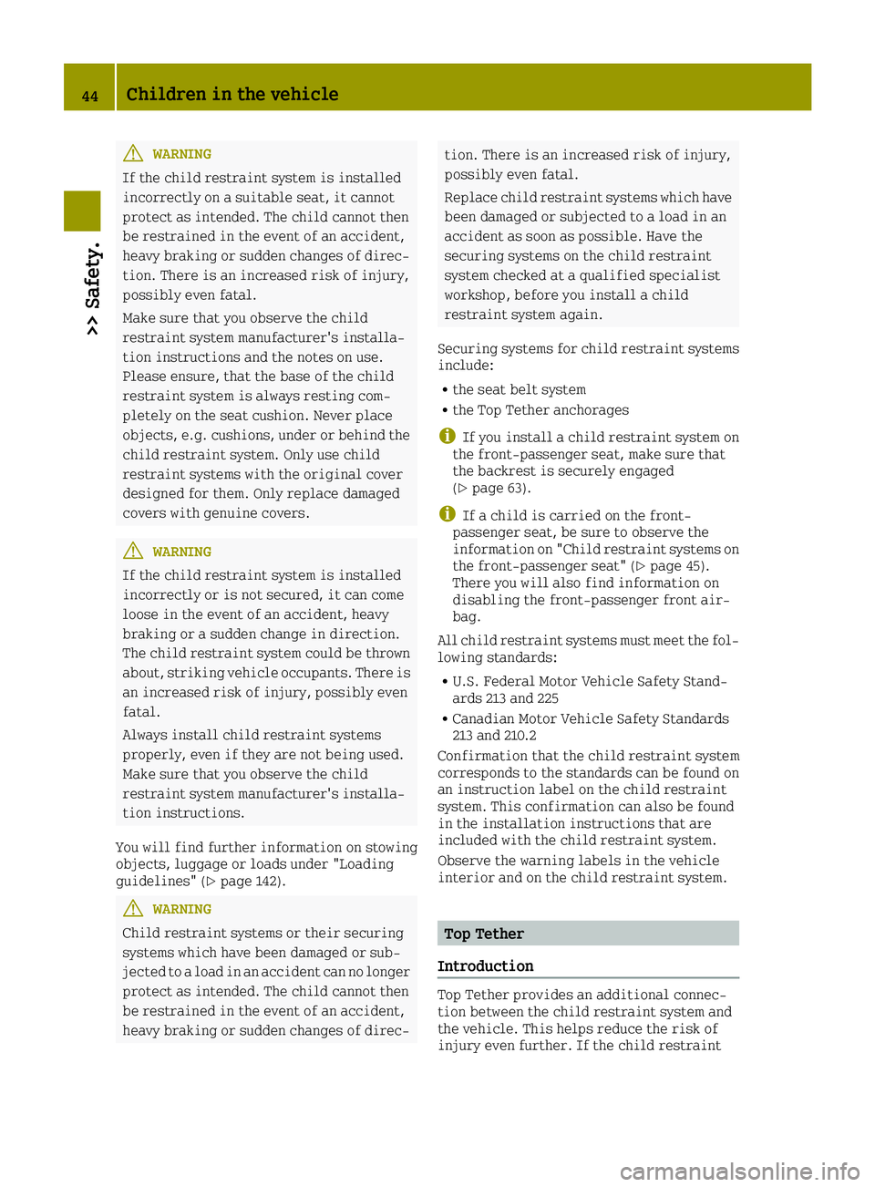 SMART FORTWO 2016 Service Manual GWARNING
If the child restraint system is installed
incorrectly on a suitable seat, it cannot
protect as intended. The child cannot then
be restrained in the event of an accident,
heavy braking or sud SMART FORTWO 2016 Service Manual GWARNING
If the child restraint system is installed
incorrectly on a suitable seat, it cannot
protect as intended. The child cannot then
be restrained in the event of an accident,
heavy braking or sud