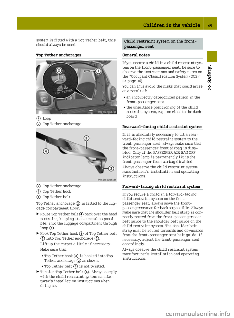SMART FORTWO 2016 Service Manual system is fitted with a Top Tether belt, this
should always be used.
Top Tether anchorages
0043Loop
0044Top Tether anchorage
0044Top Tether anchorage
0087Top Tether hook
0085Top Tether belt
Top Tether SMART FORTWO 2016 Service Manual system is fitted with a Top Tether belt, this
should always be used.
Top Tether anchorages
0043Loop
0044Top Tether anchorage
0044Top Tether anchorage
0087Top Tether hook
0085Top Tether belt
Top Tether