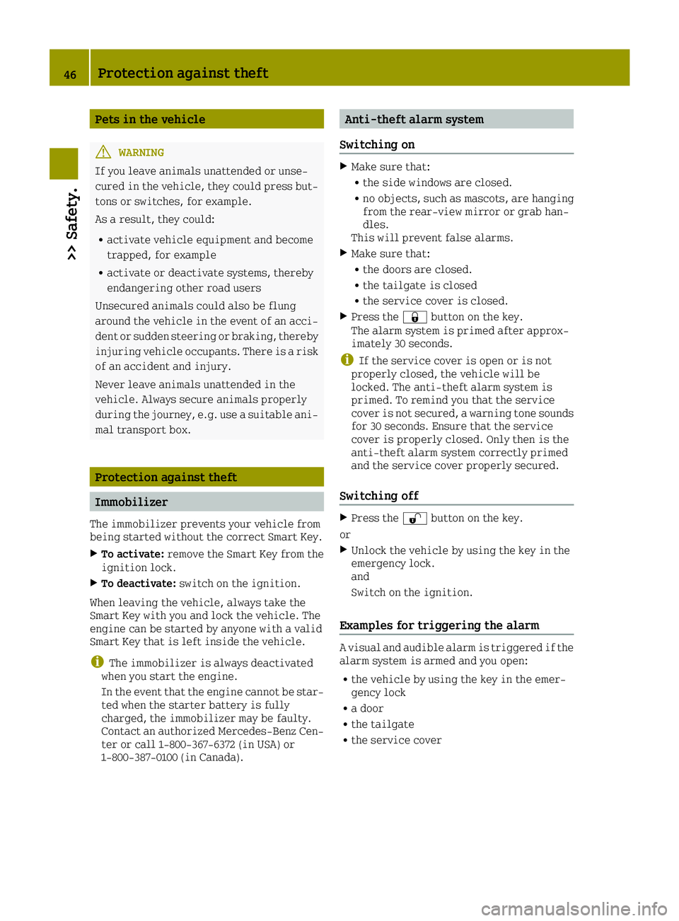 SMART FORTWO 2016 User Guide Pets in the vehicle
GWARNING
If you leave animals unattended or unse-
cured in the vehicle, they could press but-
tons or switches, for example.
As a result, they could:
Ractivate vehicle equipment an SMART FORTWO 2016 User Guide Pets in the vehicle
GWARNING
If you leave animals unattended or unse-
cured in the vehicle, they could press but-
tons or switches, for example.
As a result, they could:
Ractivate vehicle equipment an