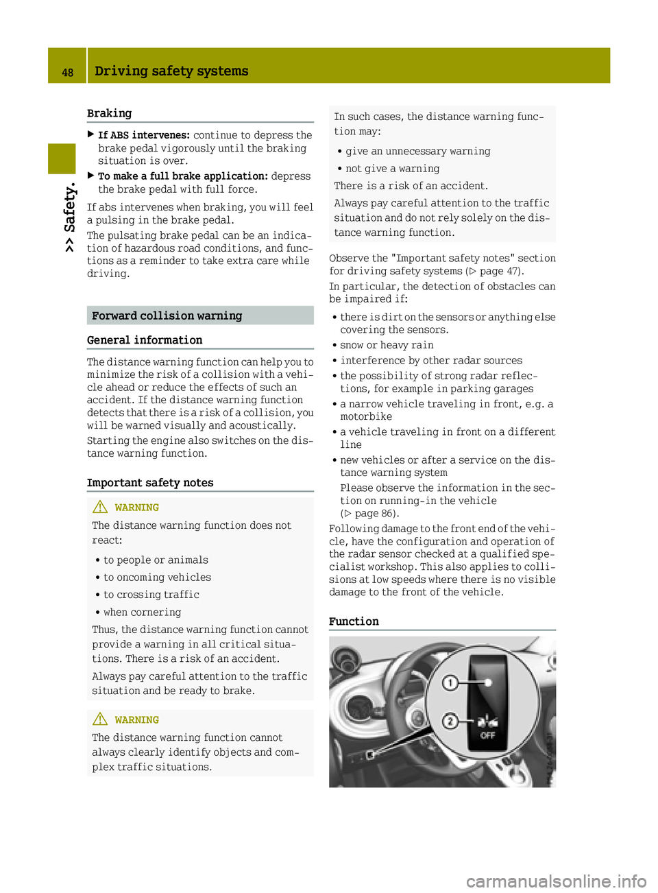 SMART FORTWO 2016  Owners Manual Braking
XIf ABS intervenes:continue to depress the
brake pedal vigorously until the braking
situation is over.
XTo make a full brake application: depress
the brake pedal with full force.
If abs interv