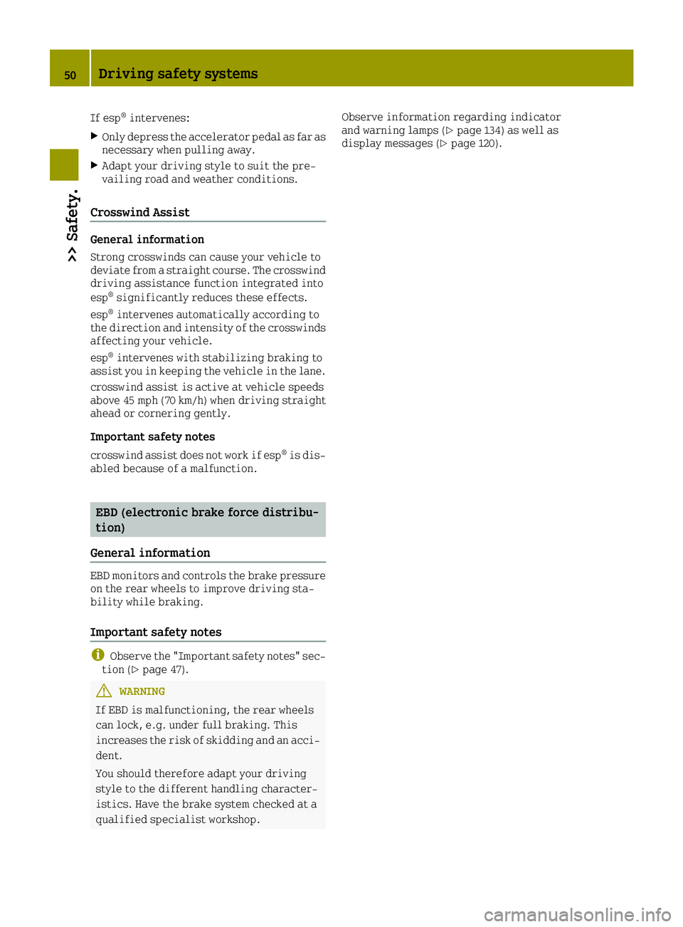 SMART FORTWO 2016 Workshop Manual If esp®intervenes:
XOnly depress the accelerator pedal as far as
necessary when pulling away.
XAdapt your driving style to suit the pre-
vailing road and weather conditions.
Crosswind Assist
General SMART FORTWO 2016 Workshop Manual If esp®intervenes:
XOnly depress the accelerator pedal as far as
necessary when pulling away.
XAdapt your driving style to suit the pre-
vailing road and weather conditions.
Crosswind Assist
General