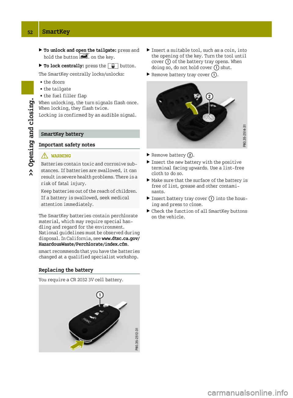 SMART FORTWO 2016 User Guide XTo unlock and open the tailgate:press and
hold the button
on the key.
XTo lock centrally: press the0037button.
The SmartKey centrally locks/unlocks:
Rthe doors
Rthe tailgate
Rthe fuel filler flap
Whe SMART FORTWO 2016 User Guide XTo unlock and open the tailgate:press and
hold the button
on the key.
XTo lock centrally: press the0037button.
The SmartKey centrally locks/unlocks:
Rthe doors
Rthe tailgate
Rthe fuel filler flap
Whe
