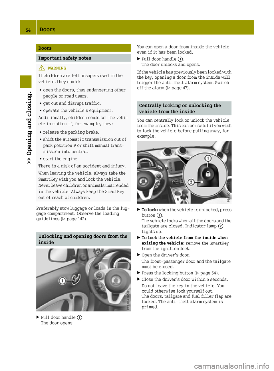 SMART FORTWO 2016 User Guide Doors
Important safety notes
GWARNING
If children are left unsupervised in the
vehicle, they could:
Ropen the doors, thus endangering other
people or road users.
Rget out and disrupt traffic.
Roperate SMART FORTWO 2016 User Guide Doors
Important safety notes
GWARNING
If children are left unsupervised in the
vehicle, they could:
Ropen the doors, thus endangering other
people or road users.
Rget out and disrupt traffic.
Roperate