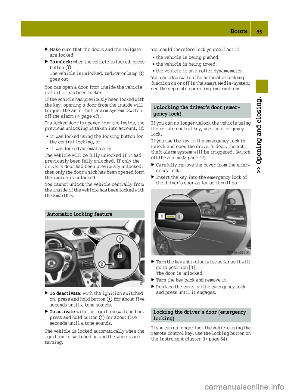 SMART FORTWO 2016 User Guide XMake sure that the doors and the tailgate
are locked.
XTo unlock:when the vehicle is locked, press
button 0043.
The vehicle is unlocked. Indicator lamp 0044
goes out.
You can open a door from inside 