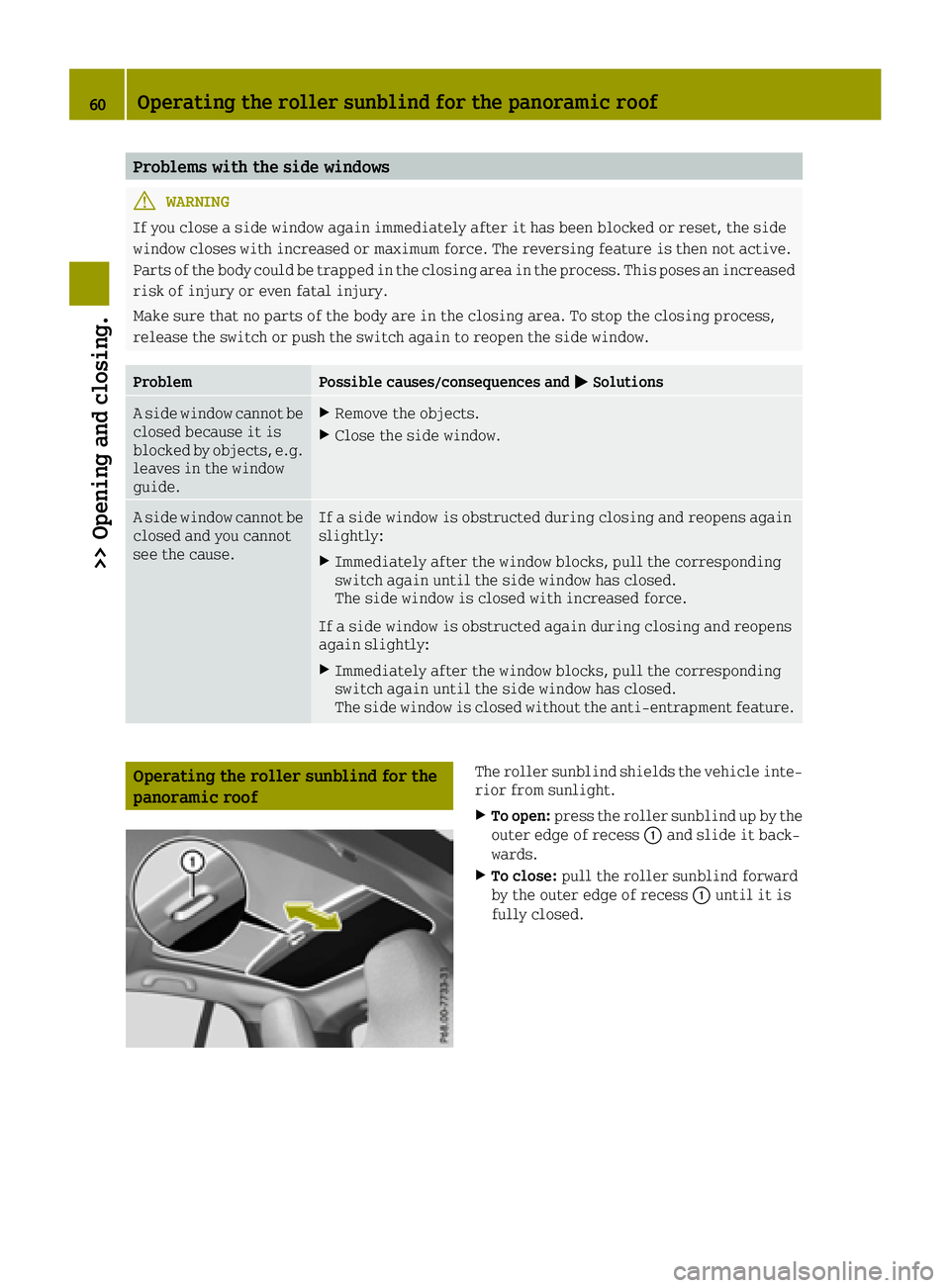 SMART FORTWO 2016  Owners Manual Problems with the side windows
GWARNING
If you close a side window again immediately after it has been blocked or reset, the side
window closes with increased or maximum force. The reversing feature i