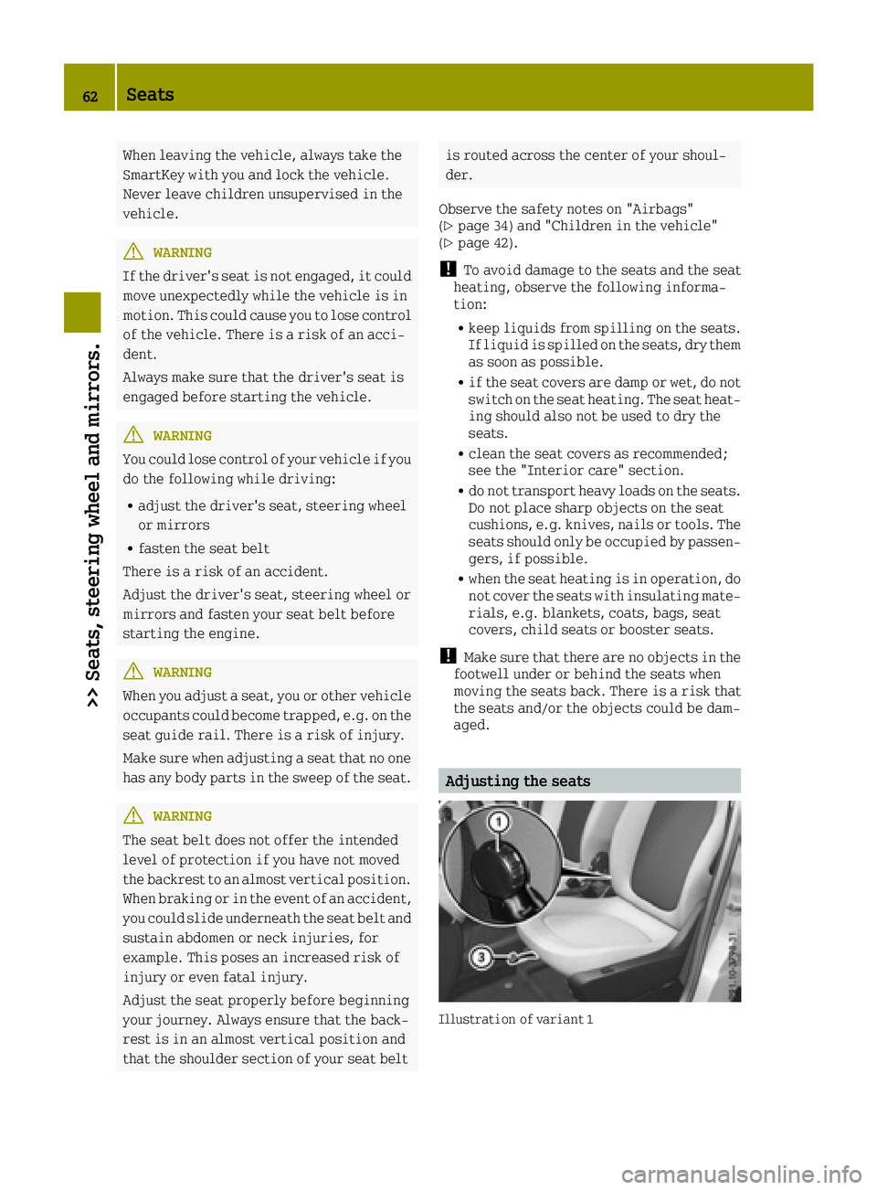 SMART FORTWO 2016 Owners Manual When leaving the vehicle, always take the
SmartKey with you and lock the vehicle.
Never leave children unsupervised in the
vehicle.
GWARNING
If the driver's seat is not engaged, it could move unex SMART FORTWO 2016 Owners Manual When leaving the vehicle, always take the
SmartKey with you and lock the vehicle.
Never leave children unsupervised in the
vehicle.
GWARNING
If the driver's seat is not engaged, it could move unex