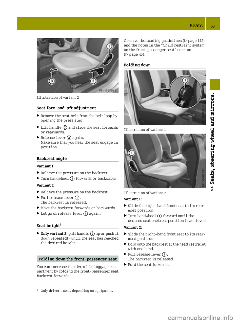 SMART FORTWO 2016 Repair Manual Illustration of variant 2
Seat fore-and-aft adjustment
XRemove the seat belt from the belt loop by
opening the press stud.
XLift handle0087and slide the seat forwards
or rearwards.
XRelease lever 0087 SMART FORTWO 2016 Repair Manual Illustration of variant 2
Seat fore-and-aft adjustment
XRemove the seat belt from the belt loop by
opening the press stud.
XLift handle0087and slide the seat forwards
or rearwards.
XRelease lever 0087