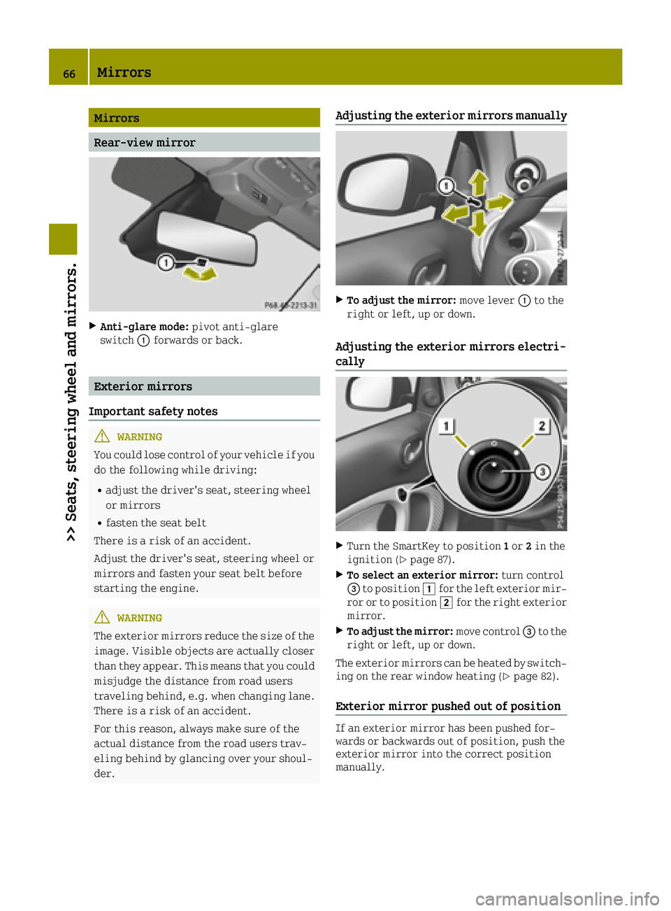 SMART FORTWO 2016 Owners Manual Mirrors
Rear-view mirror
XAnti-glare mode:pivot anti-glare
switch 0043forwards or back.
Exterior mirrors
Important safety notes
GWARNING
You could lose control of your vehicle if you
do the following SMART FORTWO 2016 Owners Manual Mirrors
Rear-view mirror
XAnti-glare mode:pivot anti-glare
switch 0043forwards or back.
Exterior mirrors
Important safety notes
GWARNING
You could lose control of your vehicle if you
do the following