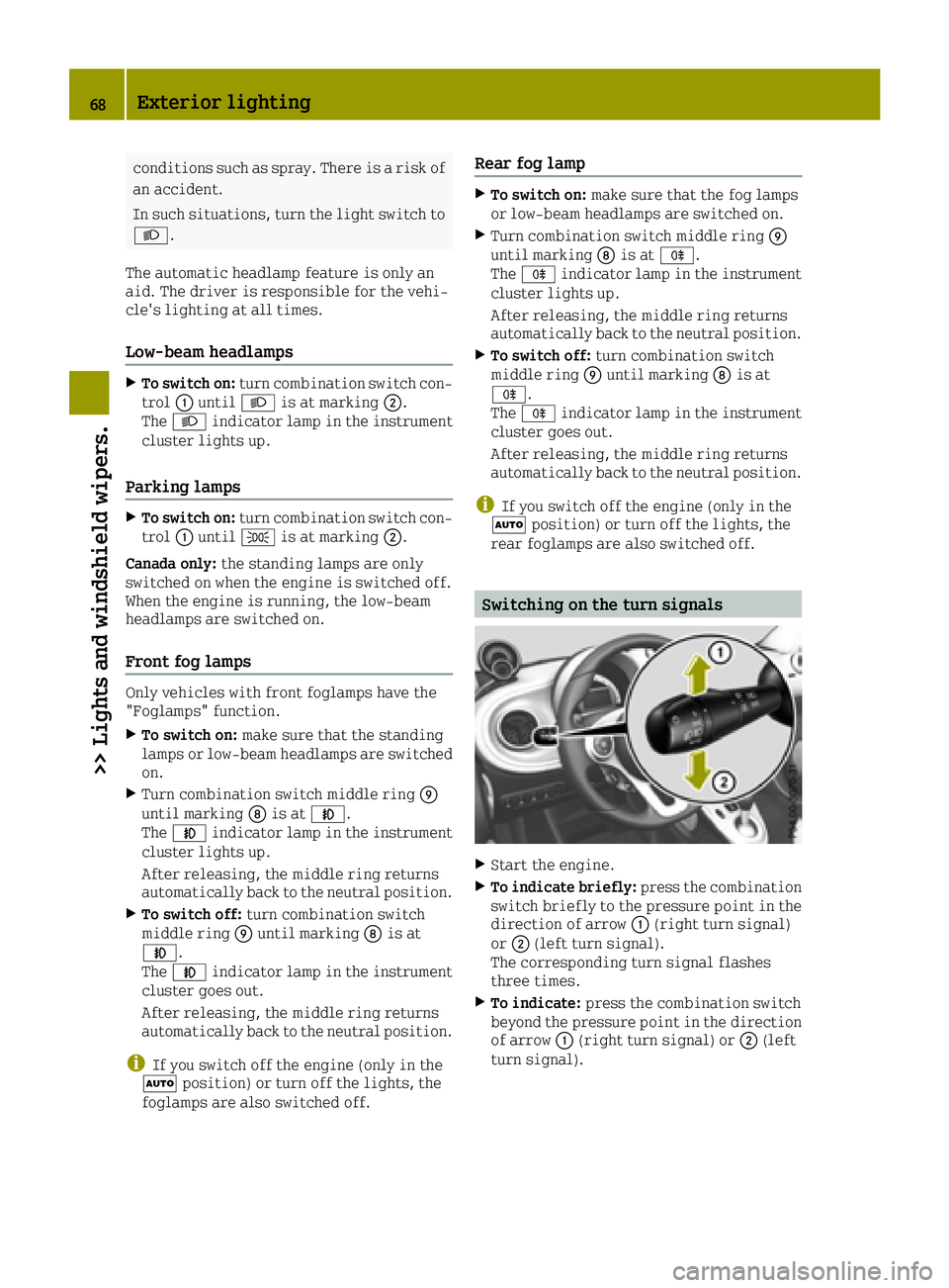 SMART FORTWO 2016 Owners Guide conditions such as spray. There is a risk ofan accident.
In such situations, turn the light switch to
0058.
The automatic headlamp feature is only an
aid. The driver is responsible for the vehi-
cle SMART FORTWO 2016 Owners Guide conditions such as spray. There is a risk ofan accident.
In such situations, turn the light switch to
0058.
The automatic headlamp feature is only an
aid. The driver is responsible for the vehi-
cle